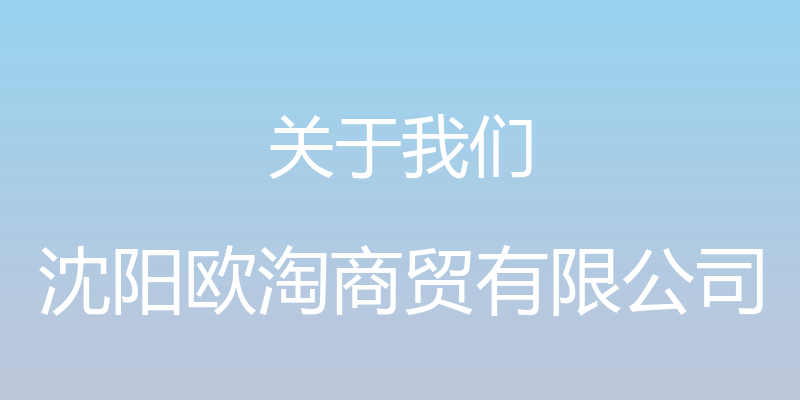 关于我们 - 沈阳欧淘商贸有限公司