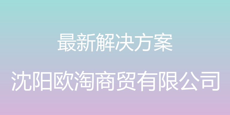 最新解决方案 - 沈阳欧淘商贸有限公司